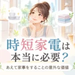 時短家電は本当に必要？